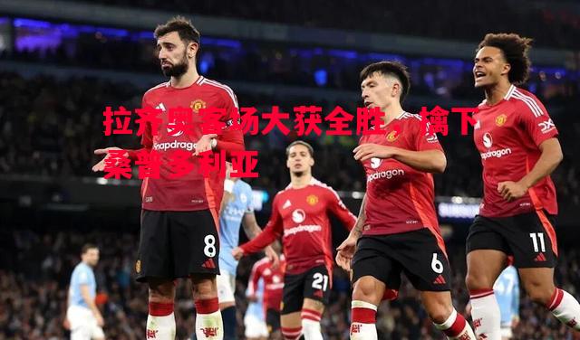 德信体育-拉齐奥客场大获全胜，擒下桑普多利亚