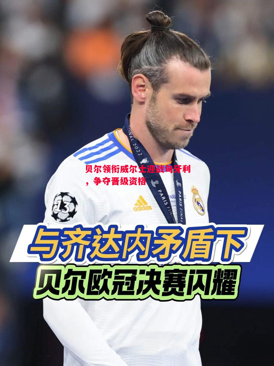 贝尔领衔威尔士迎战匈牙利,争夺晋级资格 贝尔领衔威尔士迎战匈牙利,争夺晋级资格