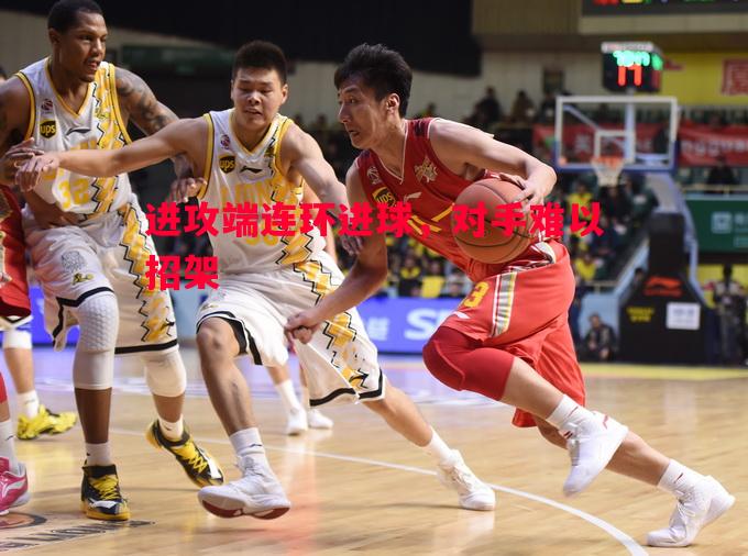 进攻端连环进球,对手难以招架 进攻端连环进球,对手难以招架