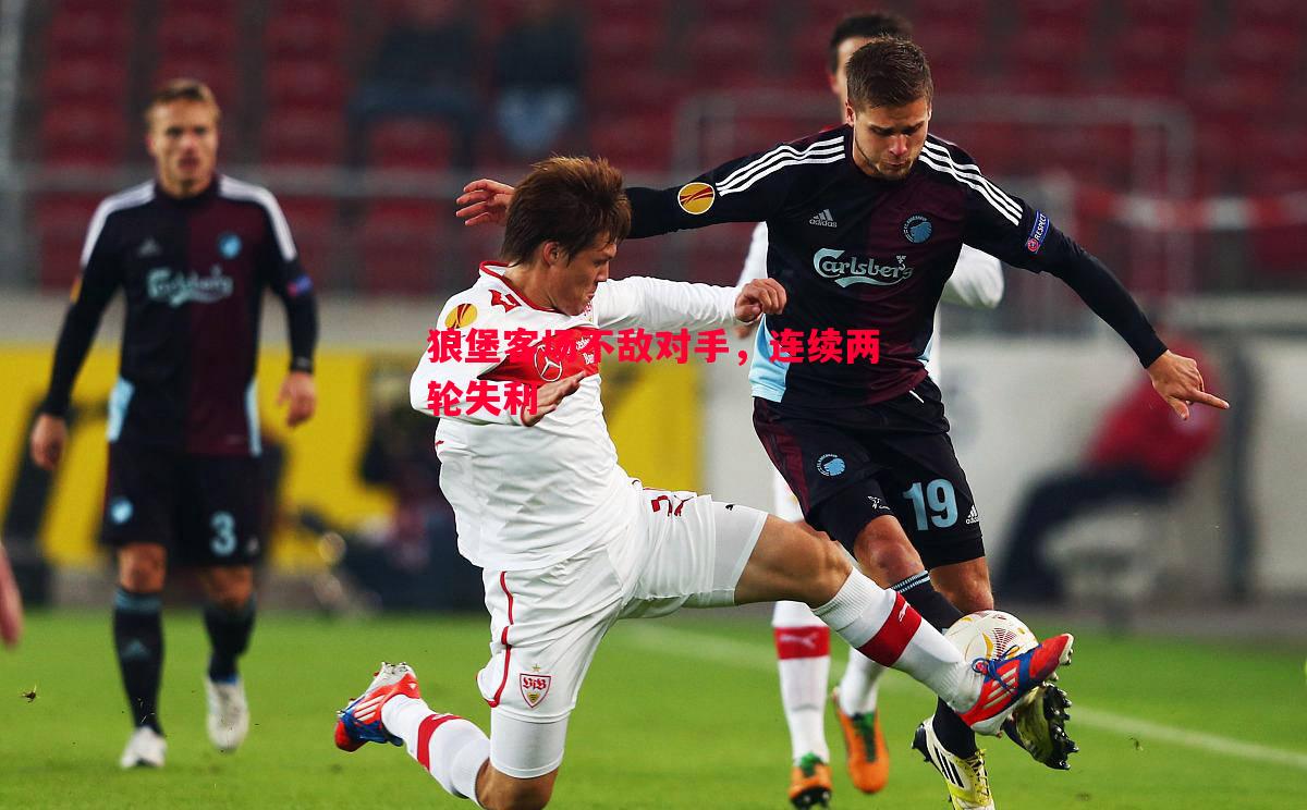 狼堡客场不敌对手,连续两轮失利 狼堡客场不敌对手,连续两轮失利