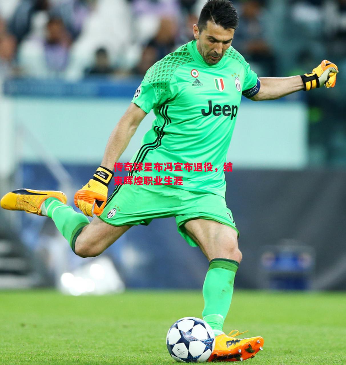 传奇球星布冯宣布退役,结束辉煌职业生涯 传奇球星布冯宣布退役,结束辉煌职业生涯
