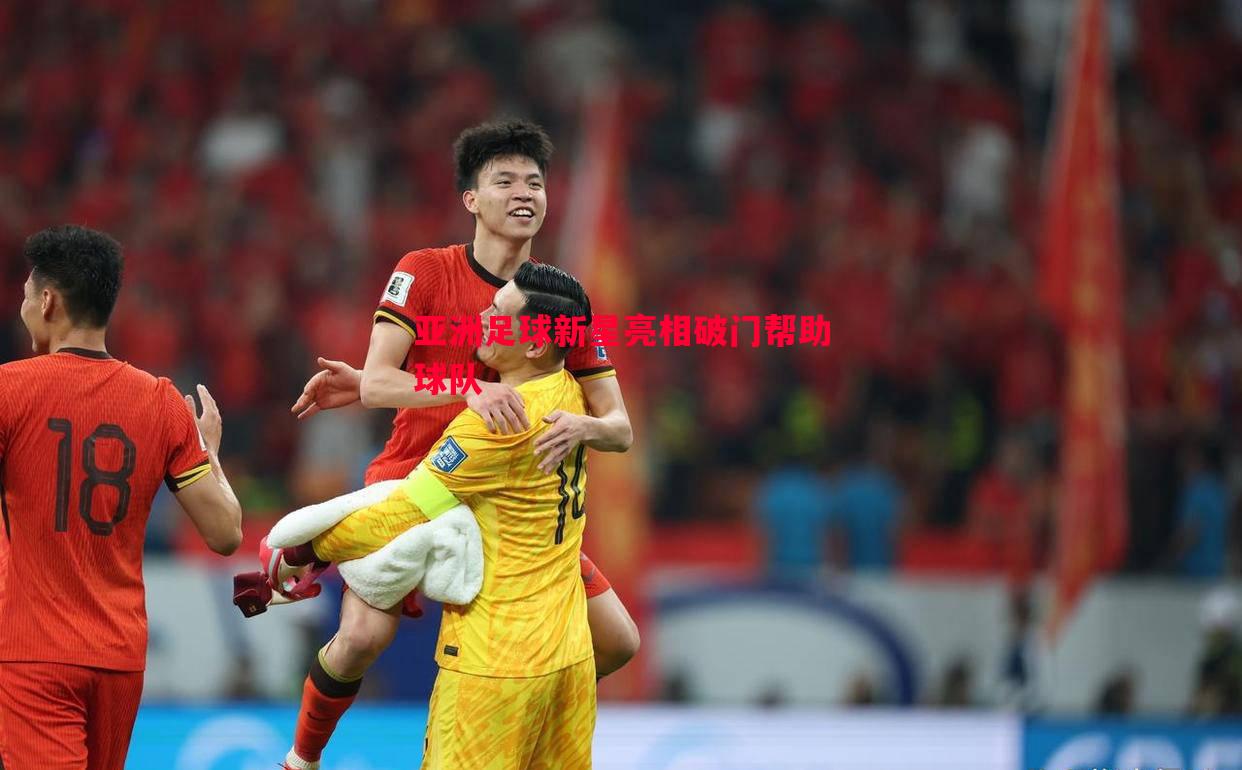 亚洲足球新星亮相破门帮助球队 亚洲足球新星亮相破门帮助球队