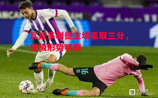 瓦拉多利德主场豪取三分,保级形势明朗 瓦拉多利德主场豪取三分,保级形势明朗
