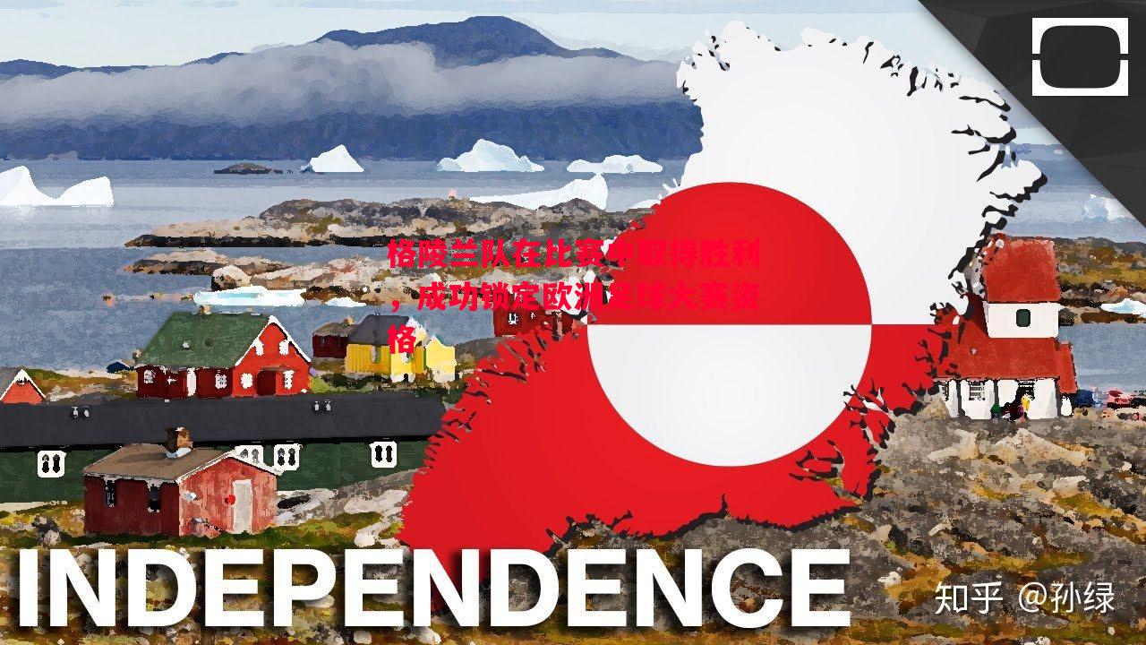 格陵兰队在比赛中取得胜利,成功锁定欧洲足球大赛资格 格陵兰队在比赛中取得胜利,成功锁定欧洲足球大赛资格