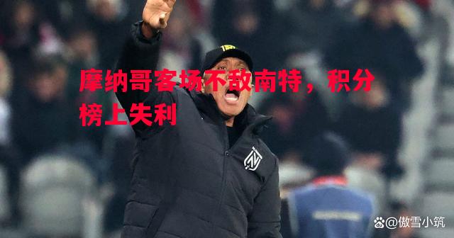 摩纳哥客场不敌南特,积分榜上失利 摩纳哥客场不敌南特,积分榜上失利