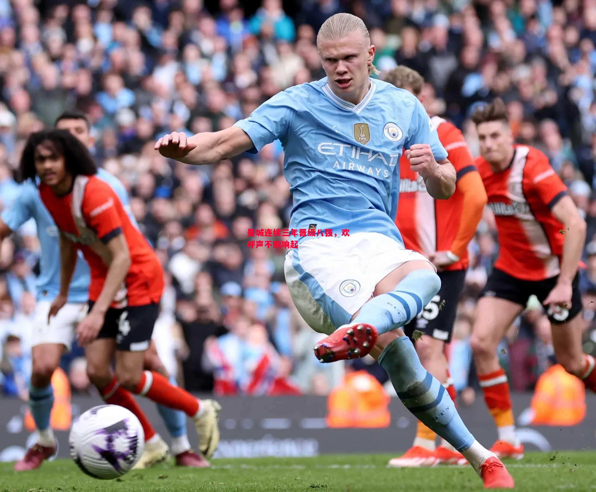 曼城连续三年晋级八强,欢呼声不断响起 曼城连续三年晋级八强,欢呼声不断响起
