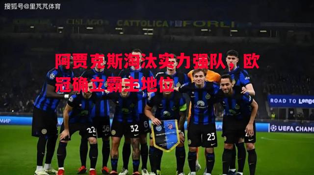 阿贾克斯淘汰实力强队,欧冠确立霸主地位 阿贾克斯淘汰实力强队,欧冠确立霸主地位