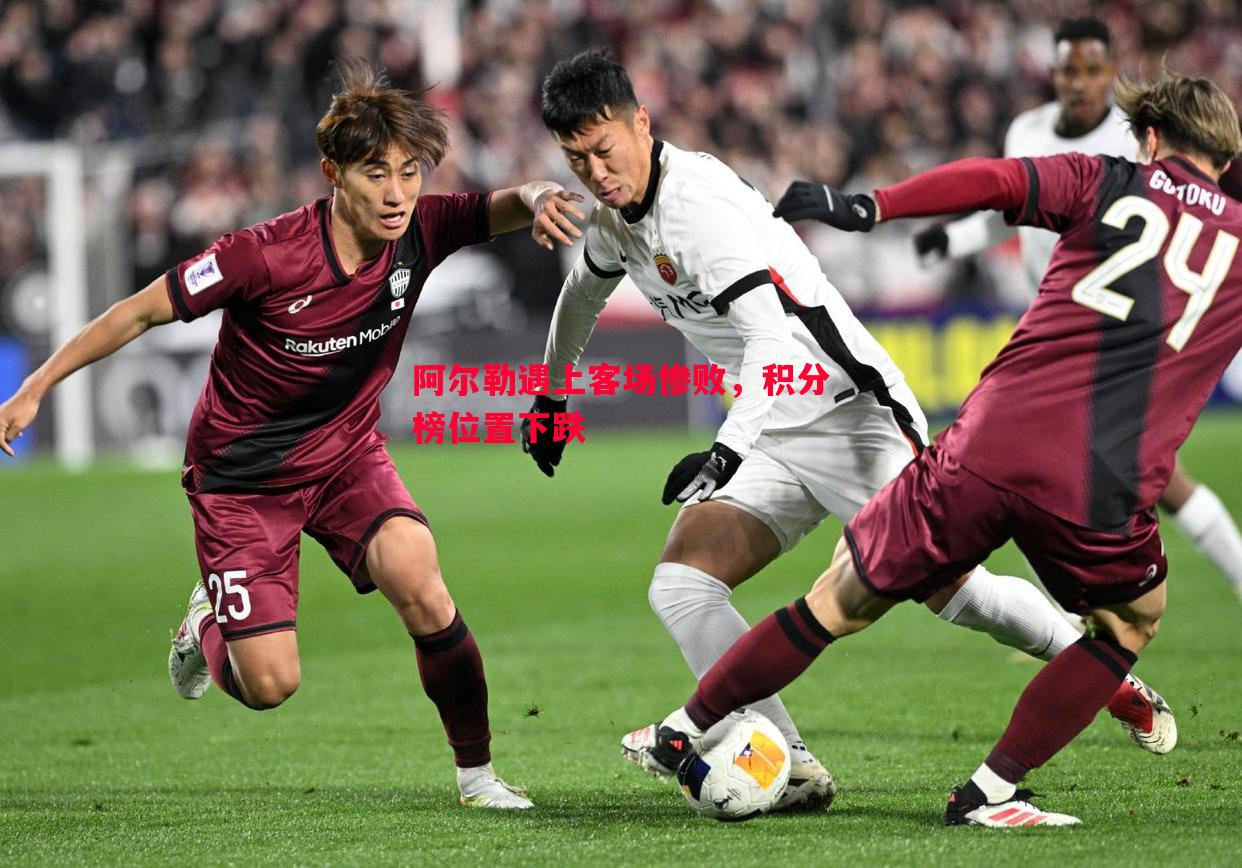 德信app-阿尔勒遇上客场惨败，积分榜位置下跌